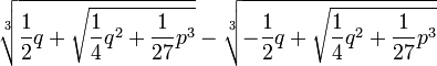 sqrt[3]{frac12 q +sqrt{frac14 q^2 + frac{1}{27}p^3}}-sqrt[3]{-frac12 q +sqrt{frac14 q^2+frac{1}{27}p^3}}