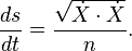  \frac{ds}{dt} = \frac{\sqrt{ \dot X \cdot \dot X} }{n}. \,