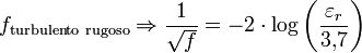 f_\text{turbulento rugoso} \Rightarrow \frac{1}{\sqrt{f}} = - 2 \cdot \log \left( \frac{\varepsilon_r}{3{,}7} \right)