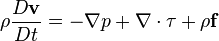 \rho\frac{D\mathbf{v}}{D t} = -\nabla p + \nabla\cdot\mathbf{\tau} + \rho\mathbf{f}