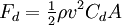  F_d= \tfrac{1}{2} \rho v^2 C_d A