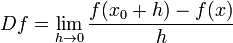 Df =lim_{hrightarrow 0}frac{f(x_0+h)-f(x)}{h}