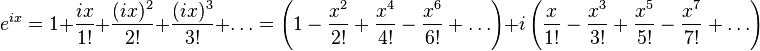 e^{ix} = 1 + \frac{ix}{1!} + \frac{(ix)^2}{2!} + \frac{(ix)^3}{3!} + \ldots=\left(1-\frac{x^2}{2!}+\frac{x^4}{4!}-\frac{x^6}{6!}+\ldots\right) + i\left(\frac{x}{1!}-\frac{x^3}{3!}+\frac{x^5}{5!}-\frac{x^7}{7!}+\ldots\right)