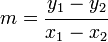 m= cfrac{y_1 - y_2}{x_1 - x_2} , 