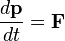 \frac{d\mathbf{p}}{dt} = \mathbf{F}