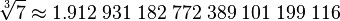  \sqrt[3]{7} \approx1.912 \; 931 \; 182 \; 772 \; 389 \; 101 \; 199 \; 116 