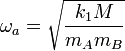 \omega_a=\sqrt { \frac { k_1M} {m_Am_B} } Simetria longitudaj vibradoj kun frekvenco