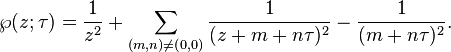 \wp(z;\tau) =\frac{1}{z^2} + \sum_{(m,n) \ne (0,0)}{1 \over (z+m+n\tau)^2} - {1 \over (m+n\tau)^2}.