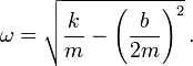 \omega= \sqrt{{k\over m}-\left({b\over 2m}\right)^2} \, .