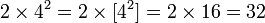 2\times4^2=2\times[4^2]=2\times16=32 \,