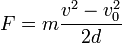  F=m\frac{v^2-v_0^2}{2d}