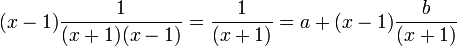  (x-1) \frac{1}{(x+1)(x-1)} = \frac{1}{(x+1)}= a + (x-1) \frac b{(x+1)} 