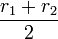 \frac{r_1 + r_2}{2}