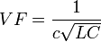 VF = { \frac{1}{c\sqrt{LC}} } \ 