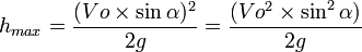 h_{max} = \frac {{(Vo\times\sin\alpha})^2} {2g} = \frac {{(Vo^2\times\sin^2\alpha})} {2g}