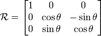 \mathcal{R} =
\begin{bmatrix} 1 & 0 & 0 \\ 0 & \cos \theta & -\sin \theta \\ 0 & \sin\theta & \cos \theta\end{bmatrix}