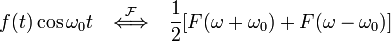 f(t)\cos \omega_{0}t \quad \stackrel{\mathcal{F}}{\Longleftrightarrow}\quad \frac{1}{2}[F(\omega+\omega_{0})+F(\omega-\omega_{0})]\,