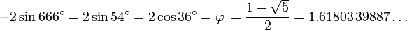 -2 \sin 666^\circ = 2 \sin 54^\circ = 2 \cos 36^\circ = \varphi\, = \frac{1 + \sqrt{5}}{2} = 1.61803\,39887\ldots\,