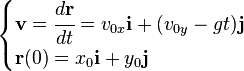    \begin{cases}
      \mathbf{v} = \cfrac{d\mathbf{r}}{dt} = v_{0x}\mathbf{i}+(v_{0y}-gt)\mathbf{j} \\
      \mathbf{r}(0) = x_0\mathbf{i}+y_0\mathbf{j}
   \end{cases}