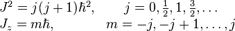 \begin{matrix}
J^2 = j(j+1) \hbar^2,  & j = 0, \frac{1}{2}, 1, \frac{3}{2}, \ldots \\
J_z = m \hbar, \qquad\quad & m = -j, -j+1, \ldots, j\end{matrix}