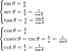 \begin{align}
&\begin{cases}
 \sin \theta = \frac{a}{h}\\
 \sec \theta =\frac{h}{b} = \frac{1}{\cos \theta}\\
 \tan \theta = \frac{a}{b} = \frac{\sin \theta}{\cos \theta}
\end{cases}\\
&\begin{cases}
 \cos \theta = \frac{b}{h}\\
 \operatorname{cosec}\theta = \csc \theta = \frac{h}{a} = \frac{1}{\sin \theta}\\
 \cot \theta =\frac{b}{a} = \frac{1}{\tan \theta}
\end{cases}\end{align}