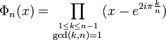 
\Phi_n(x) =
\prod_\stackrel{1\le k\le n-1}{\gcd(k,n)=1}
(x-e^{2i\pi\frac{k}{n}})
