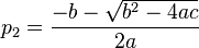  p_2 = \frac{-b - \sqrt{b^2 - 4 a c}}{2 a} 