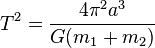 T^2 = \frac {
4\pi^2 a^3}
{
G (m_ {
1}
+m_ {
2}
)
}