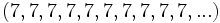 \left(7,7,7,7,7,7,7,7,7,7,...\right) \,\!