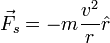 \!\vec{F_s} = - m\frac{v^2}{r} \hat{r}