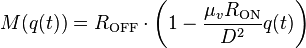 M(q(t)) = R_\mathrm{OFF} \cdot \left(1-\frac{\mu_{v}R_\mathrm{ON}}{D^2} q(t)\right)