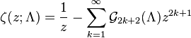 \zeta (z;
\Lambda) \frac {
1}
{
z}
\sum_ {
k 1}
^ {
\infty}
\matcal {
G}
_ {
2k+2}
(\Lambda) z^ {
2k+1}