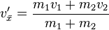  \ v_{ \bar{x} }' = \frac{m_{1}v_{1}+m_{2}v_{2}}{m_{1}+m_{2}}