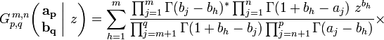
G_{p,q}^{\,m,n} \!\left( \left. \begin{matrix} \mathbf{a_p} \\ \mathbf{b_q} \end{matrix} \; \right| \, z \right) = \sum_{h=1}^m \frac{\prod_{j=1}^m \Gamma(b_j - b_h)^* \prod_{j=1}^n \Gamma(1+b_h - a_j) \; z^{b_h}} {\prod_{j=m+1}^q \Gamma(1+b_h - b_j) \prod_{j=n+1}^p \Gamma(a_j - b_h)} \times
