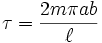 \tau=\frac{2m\pi ab}{\ell}\,\!