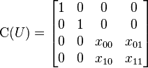  \mbox{C}(U) =  \begin{bmatrix} 1 & 0 & 0 & 0 \\ 0 & 1 & 0 & 0 \\ 0 & 0 & x_{00} & x_{01} \\  0 & 0 & x_{10} & x_{11} \end{bmatrix}