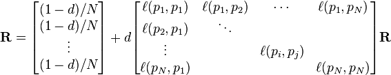 \mathbf{R} =  \begin{bmatrix} {(1-d)/ N} \\ {(1-d) / N} \\ \vdots \\ {(1-d) / N} \end{bmatrix}  + d  \begin{bmatrix} \ell(p_1,p_1) & \ell(p_1,p_2) & \cdots & \ell(p_1,p_N) \\ \ell(p_2,p_1) & \ddots & & \\ \vdots & & \ell(p_i,p_j) & \\ \ell(p_N,p_1) & & & \ell(p_N,p_N) \end{bmatrix}  \mathbf{R}