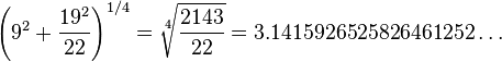 \left(9^2 + \frac{19^2}{22}\right)^{1/4} = \sqrt[4]{\frac{2143}{22}} = 3.1415926525826461252\dots