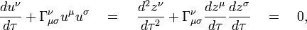  { d u^{\nu} \over d \tau} + \Gamma^{\nu}_{\mu \sigma} u^{\mu} u^{\sigma} \quad = \quad { d^2 z^{\nu} \over d \tau^2} + \Gamma^{\nu}_{\mu \sigma} { d z^{\mu} \over d \tau}   { d z^{\sigma} \over d \tau} \quad = \quad 0,