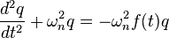 
\frac{d^{2}q}{dt^{2}} + \omega_{n}^{2} q = -\omega_{n}^{2} f(t) q
