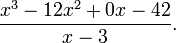 \frac{x^3 - 12x^2 + 0x - 42}{x-3}.