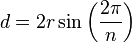  d = 2r \sin \left ({\frac{2\pi}{n}}\right ) 