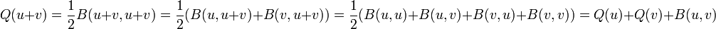 Q(u+v) = \frac{1}{2}B(u+v, u+v) = \frac{1}{2}(B(u, u+v)+B(v, u+v)) = \frac{1}{2}(B(u, u)+B(u, v)+B(v, u)+B(v, v)) = Q(u) + Q(v) + B(u, v)