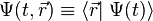 Psi (t,vec{r})equivleftlanglevec{r}right|left.Psi(t)rightrangle,