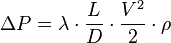 \Delta P = \lambda \cdot \frac{L}{D} \cdot \frac{V^2}{2} \cdot \rho