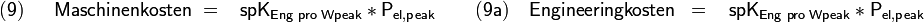 \mathsf{(9) \;\; \quad Maschinenkosten \;   =\;\;\; spK_{Eng\;pro\;Wpeak} *P_{el,peak} \quad \quad (9a)  \quad Engineeringkosten \;\;    =\;\;\; spK_{Eng\;pro\;Wpeak} *P_{el,peak}}