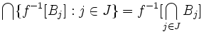 \bigcap \{f^{-1}[B_j]: j\in J\} = f^{-1}[\bigcap\limits_{j\in J} B_j]