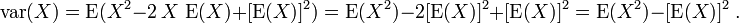 \operatorname{var}(X)= \operatorname{E}(X^2 - 2\,X\,\operatorname{E}(X) + [\operatorname{E}(X)]^2 )
= \operatorname{E}(X^2) - 2[\operatorname{E}(X)]^2 + [\operatorname{E}(X)]^2 = \operatorname{E}(X^2) - [\operatorname{E}(X)]^2 \ .