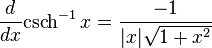 {d \over dx} \mbox{csch}^{-1}\,x = {-1 \over |x|\sqrt{1 + x^2}}