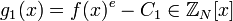 g_1 (x) = f (x) ^ e - c_1 \ in \ mathbb {Z} _N [x]